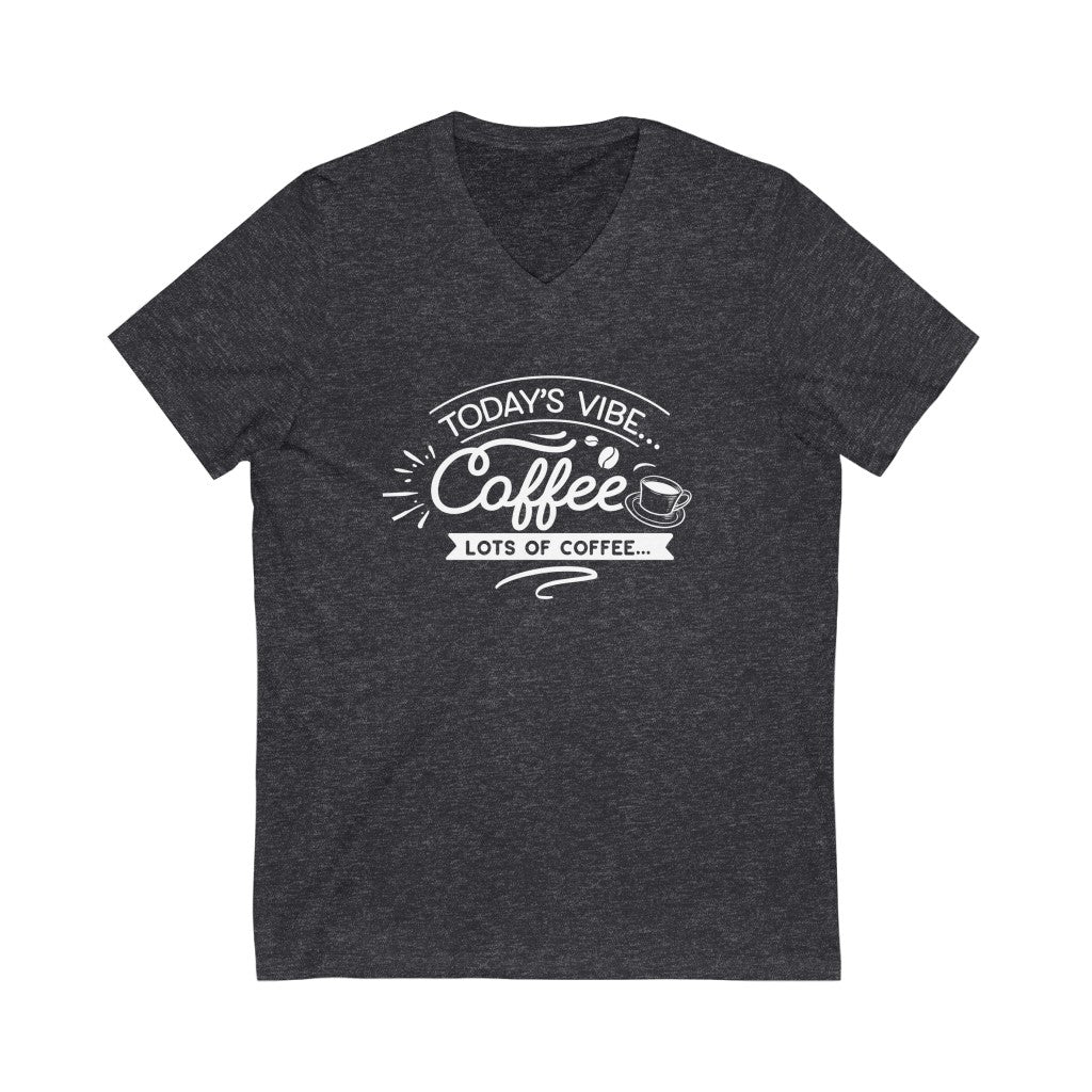 Today's Vibe Coffee Lots of Coffee V-neck shirt | Positivity Shirt