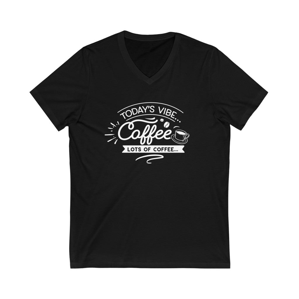 Today's Vibe Coffee Lots of Coffee V-neck shirt | Positivity Shirt