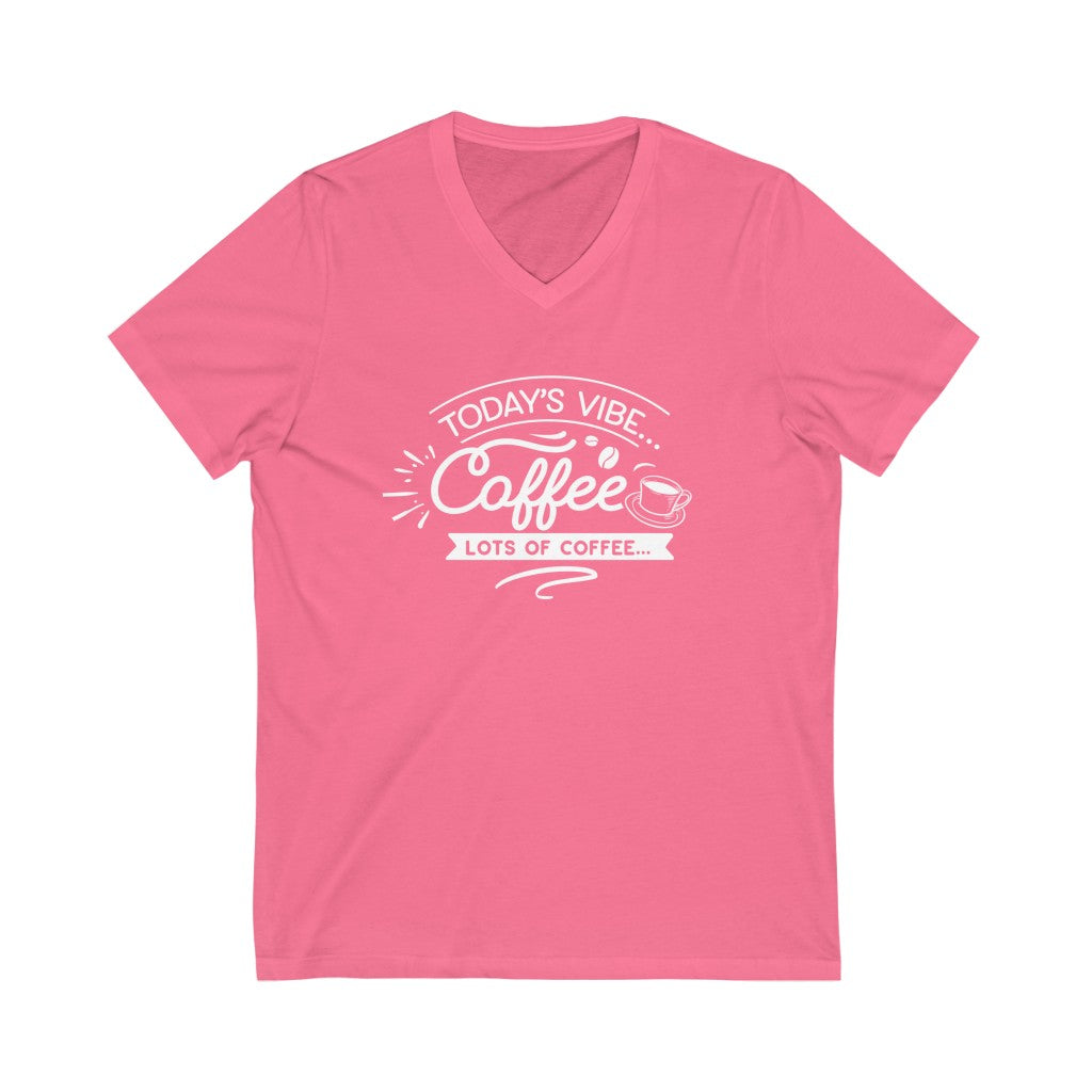 Today's Vibe Coffee Lots of Coffee V-neck shirt | Positivity Shirt