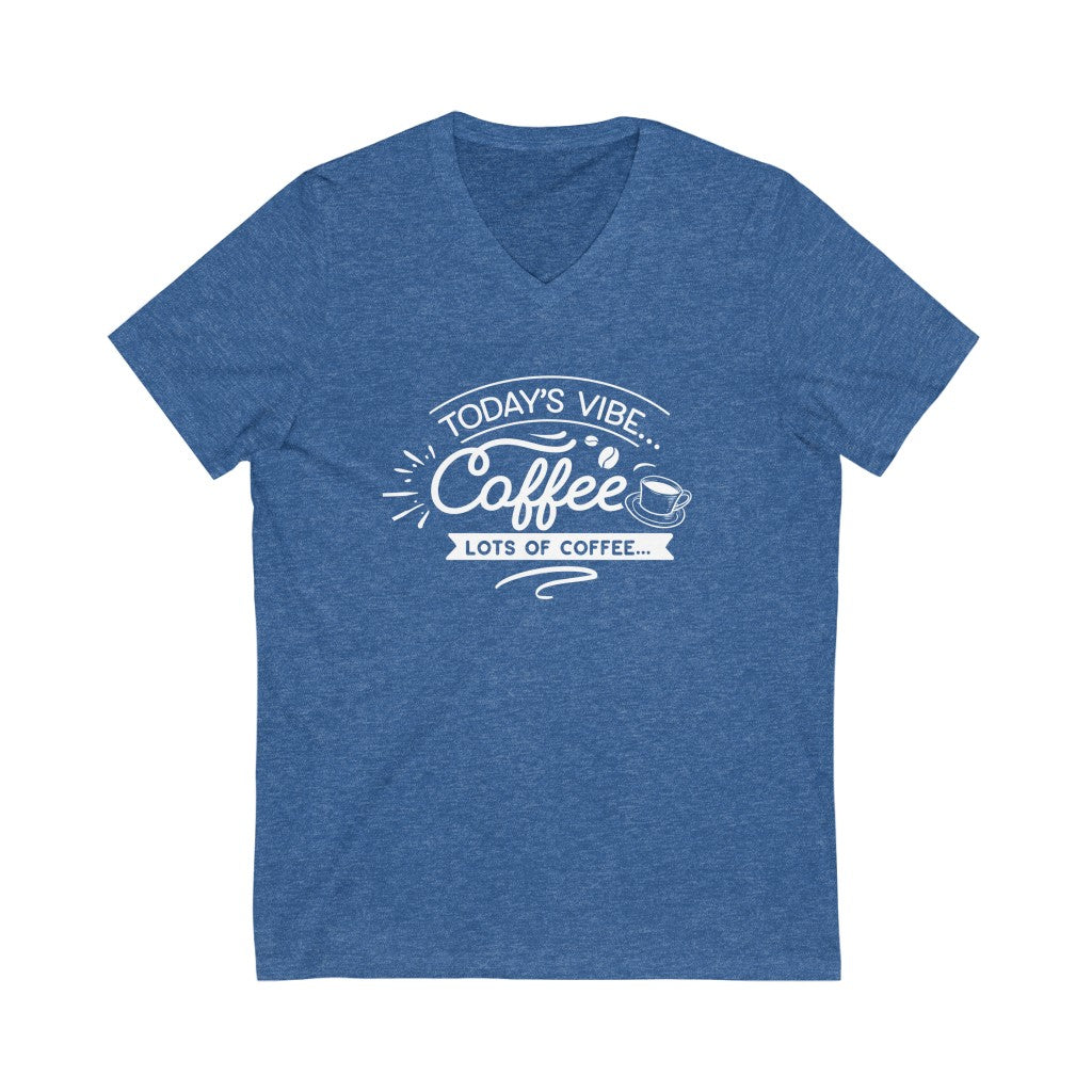 Today's Vibe Coffee Lots of Coffee V-neck shirt | Positivity Shirt