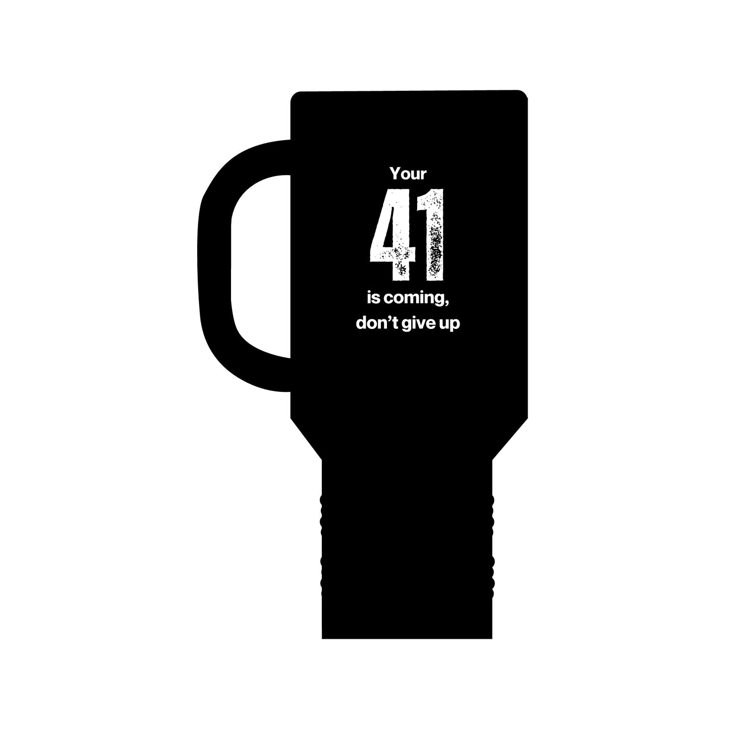 Your 41 is Coming 40 oz travel mug