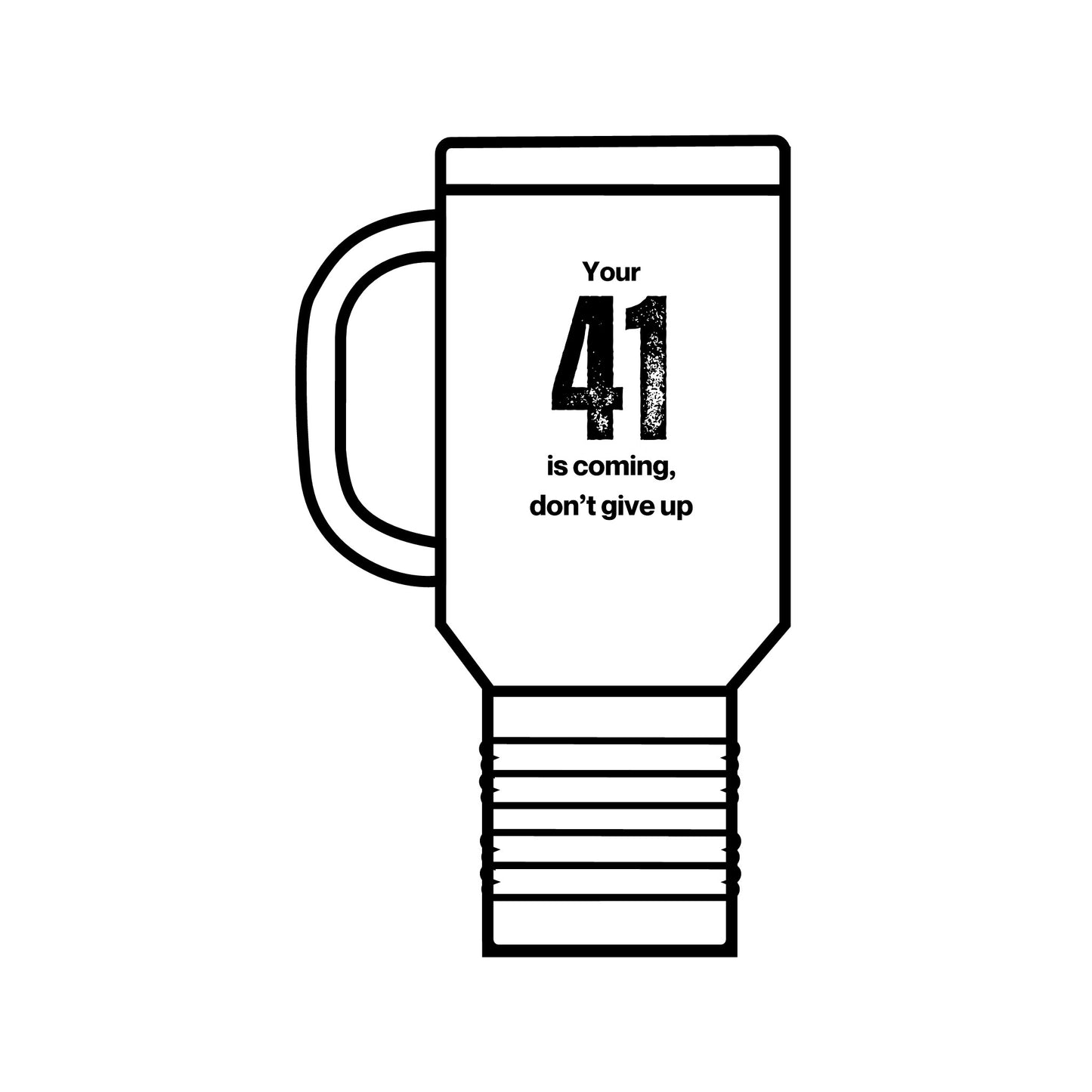 Your 41 is Coming 40 oz travel mug